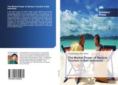 Bookcover of The Market Power of Seniors Tourism in Bali Indonesia