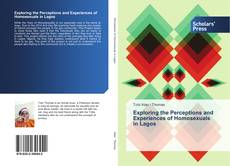 Bookcover of Exploring the Perceptions and Experiences of Homosexuals in Lagos