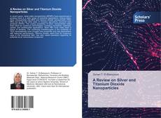 Buchcover von A Review on Silver and Titanium Dioxide Nanoparticles