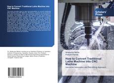 Bookcover of How to Convert Traditional Lathe Machine into CNC Machine