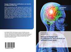 Bookcover of Impact of Epigenetic modifications and alcohol on different brain area