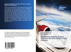Bookcover of Cytotoxicity Effects of Nano Titanium and Zinc Oxide in Cell Cultures