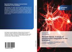 Bookcover of Seventh Sense: A study of sensorimotor integration in the brainstem