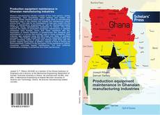 Bookcover of Production equipment maintenance in Ghanaian manufacturing industries