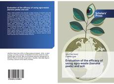 Buchcover von Evaluation of the efficacy of using agro-waste (banana peels) and acti