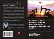 Couverture de Gestion des eaux produites dans les installations de production pétrolière et gazière