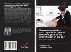 Planowanie rodziny: postrzeganie i czynniki determinujące wśród kwalifikujących się par kitap kapağı