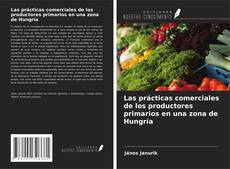 Bookcover of Las prácticas comerciales de los productores primarios en una zona de Hungría