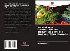 Capa do livro de Les pratiques commerciales des producteurs primaires dans une région hongroise 