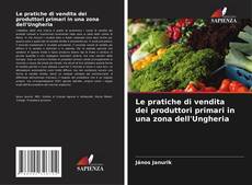 Borítókép a  Le pratiche di vendita dei produttori primari in una zona dell'Ungheria - hoz