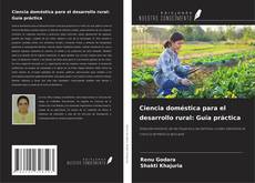 Couverture de Ciencia doméstica para el desarrollo rural: Guía práctica
