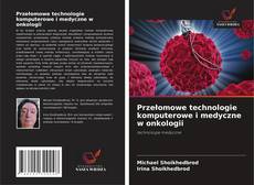 Bookcover of Przełomowe technologie komputerowe i medyczne w onkologii