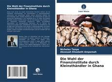Portada del libro de Die Wahl der Finanzinstitute durch Kleinsthändler in Ghana