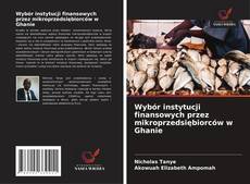 Copertina di Wybór instytucji finansowych przez mikroprzedsiębiorców w Ghanie