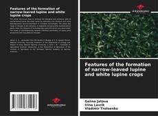 Обложка Features of the formation of narrow-leaved lupine and white lupine crops