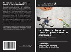 Copertina di La motivación importa: Liberar el potencial de los empleados