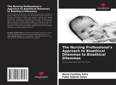 Borítókép a  The Nursing Professional's Approach to Bioethical Dilemmas to Bioethical Dilemmas - hoz