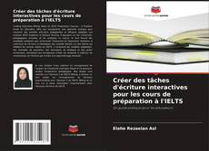 Capa do livro de Créer des tâches d'écriture interactives pour les cours de préparation à l'IELTS 