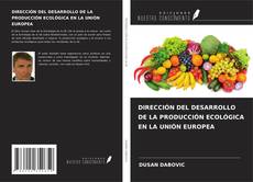 Couverture de DIRECCIÓN DEL DESARROLLO DE LA PRODUCCIÓN ECOLÓGICA EN LA UNIÓN EUROPEA