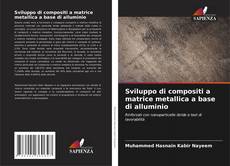Sviluppo di compositi a matrice metallica a base di alluminio kitap kapağı