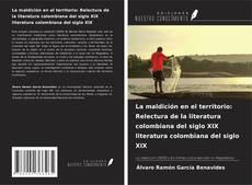 Couverture de La maldición en el territorio: Relectura de la literatura colombiana del siglo XIX literatura colombiana del siglo XIX