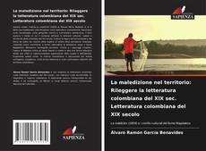 La maledizione nel territorio: Rileggere la letteratura colombiana del XIX sec. Letteratura colombiana del XIX secolo kitap kapağı