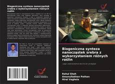 Biogeniczna synteza nanocząstek srebra z wykorzystaniem różnych roślin的封面