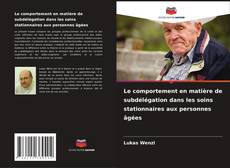 Couverture de Le comportement en matière de subdélégation dans les soins stationnaires aux personnes âgées