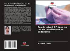 Couverture de Cas de retrait GP dans les cas de retraitement en endodontie