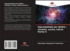 Bookcover of PHILOSOPHIE DU TEMPS : chronos, cyclos, kairos Partie 6
