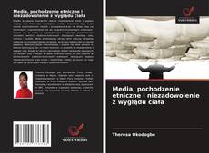 Media, pochodzenie etniczne i niezadowolenie z wyglądu ciała kitap kapağı
