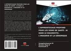 Bookcover of L'APPRENTISSAGE PROFOND POUR LES SOINS DE SANTÉ : AI DANS LE DIAGNOSTIC, L'IMAGERIE ET LA GÉNOMIQUE