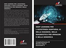 DEEP LEARNING PER L'ASSISTENZA SANITARIA: AI NELLA DIAGNOSI, NELLA DIAGNOSTICA PER IMMAGINI E NELLA GENOMICA kitap kapağı