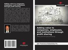 Bookcover of Adding value to companies, employees, and institutions through profit sharing