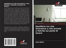 Couverture de Equilibrio tra vita lavorativa e vita privata e felicità sul posto di lavoro