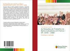 As Relações de Trabalho no Ramo Calçadista em Franca - SP, 1970 – 1990 kitap kapağı