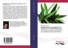 Metabolitos secundarios en cultivos in vitro de Aloe vera kitap kapağı