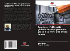 Portada del libro de Améliorer l'efficacité globale des équipements grâce à la TPM: Une étude de cas