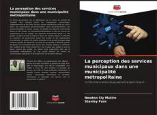 Обложка La perception des services municipaux dans une municipalité métropolitaine