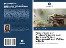 Fernsehen in der Friedensförderung nach den gewalttätigen Unruhen nach den Wahlen in Kenia kitap kapağı