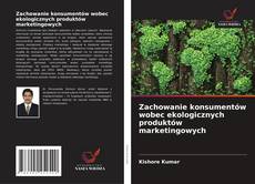 Zachowanie konsumentów wobec ekologicznych produktów marketingowych kitap kapağı