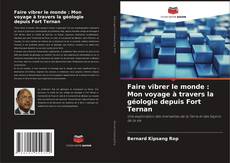 Copertina di Faire vibrer le monde : Mon voyage à travers la géologie depuis Fort Ternan