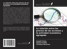 Couverture de La relación entre los precios de las acciones y la actividad económica agregada