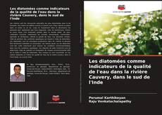 Bookcover of Les diatomées comme indicateurs de la qualité de l'eau dans la rivière Cauvery, dans le sud de l'Inde