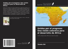 Copertina di Unidos por el progreso: Una visión colectiva para el desarrollo de África