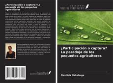 Copertina di ¿Participación o captura? La paradoja de los pequeños agricultores