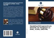 Buchcover von Handelsarbitragezentrum GCCCAC Im Vergleich zu DIAC, ICSID, UNCITRL
