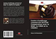 Borítókép a  Centre d'arbitrage commercial GCCCAC Comparaison avec le DIAC, le CIRDI et la CNUDCI - hoz