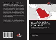 Bookcover of La condotta politica dell'Arabia Saudita in Medio Oriente
