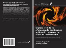 Couverture de Exploración de la eficiencia de combustión utilizando patrones de vórtices preformados